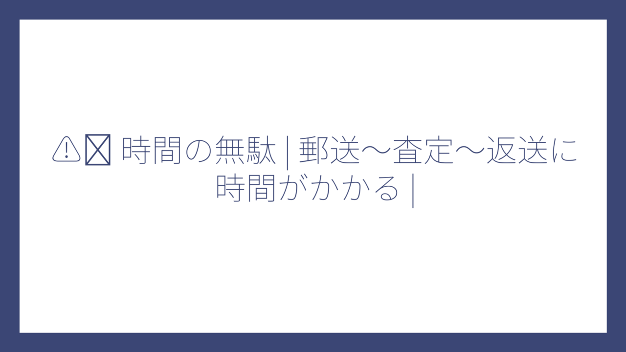 ⚠️ 時間の無駄 | 郵送〜査定〜返送に時間がかかる |