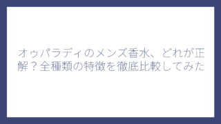 オゥパラディのメンズ香水、どれが正解？全種類の特徴を徹底比較してみた
