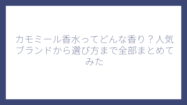 カモミール香水ってどんな香り？人気ブランドから選び方まで全部まとめてみた
