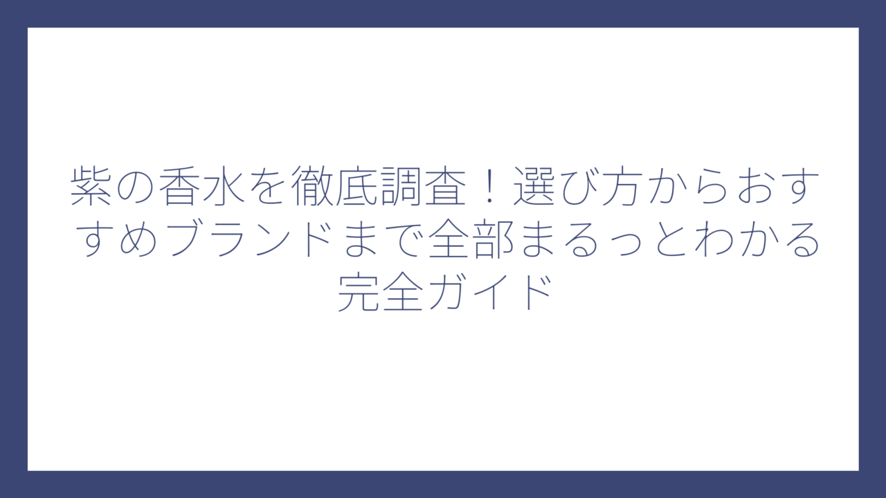 紫の香水を徹底調査！選び方からおすすめブランドまで全部まるっとわかる完全ガイド