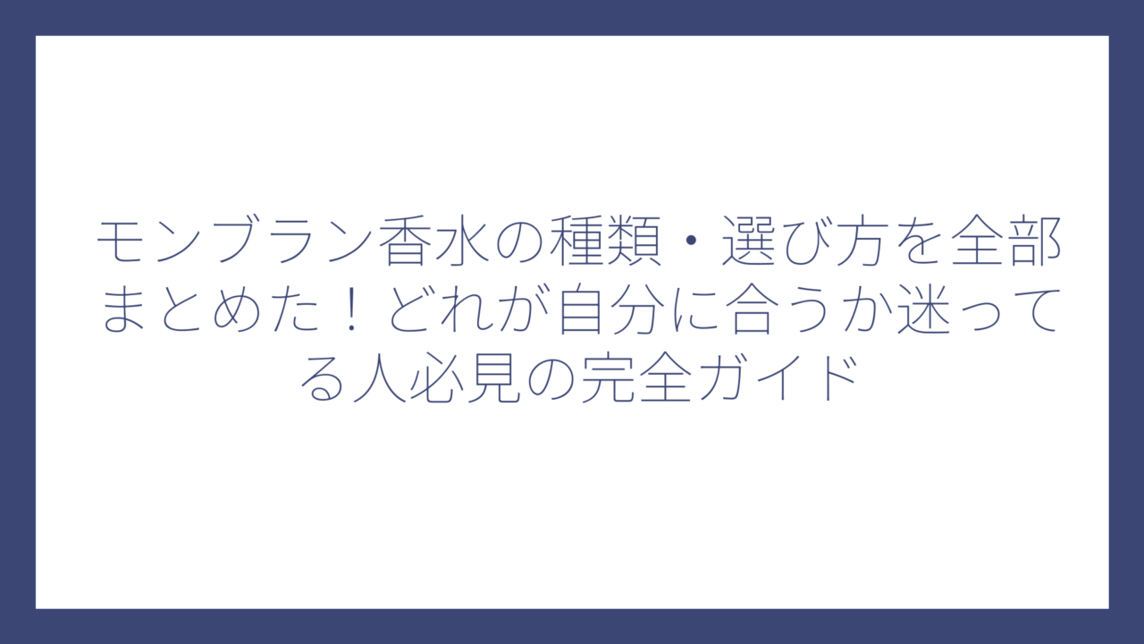 モンブラン香水の種類・選び方を全部まとめた！どれが自分に合うか迷ってる人必見の完全ガイド
