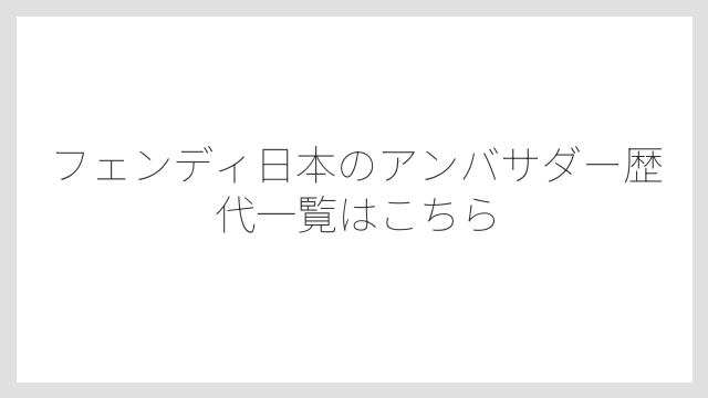 フェンディ日本のアンバサダー歴代一覧はこちら
