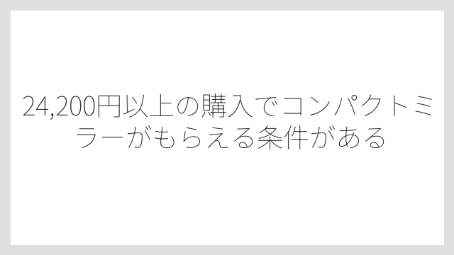 24,200円以上の購入でコンパクトミラーがもらえる条件がある