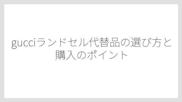 gucciランドセルのショルダー調整はリメイク対応で長く愛用できる