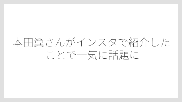 本田翼さんがインスタで紹介したことで一気に話題に