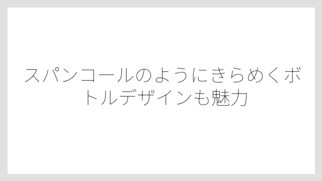 スパンコールのようにきらめくボトルデザインも魅力