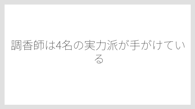 調香師は4名の実力派が手がけている