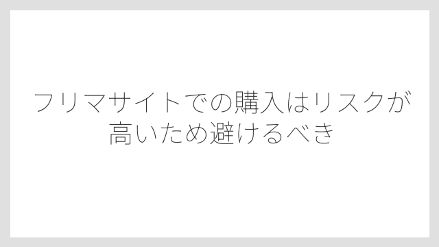 フリマサイトでの購入はリスクが高いため避けるべき