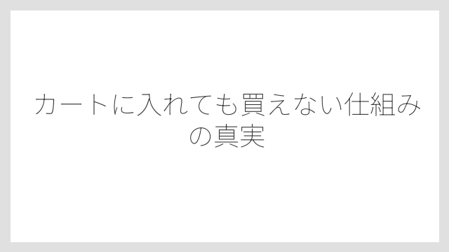 カートに入れても買えない仕組みの真実