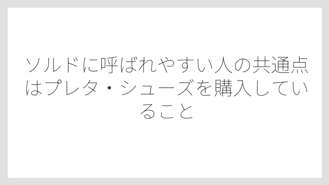 ソルドに呼ばれやすい人の共通点はプレタ・シューズを購入していること