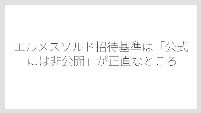 エルメスソルド招待基準は「公式には非公開」が正直なところ