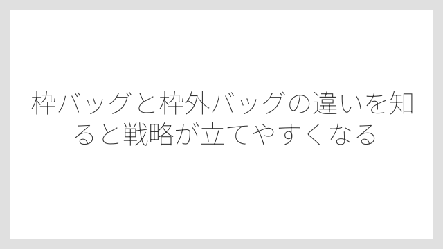枠バッグと枠外バッグの違いを知ると戦略が立てやすくなる