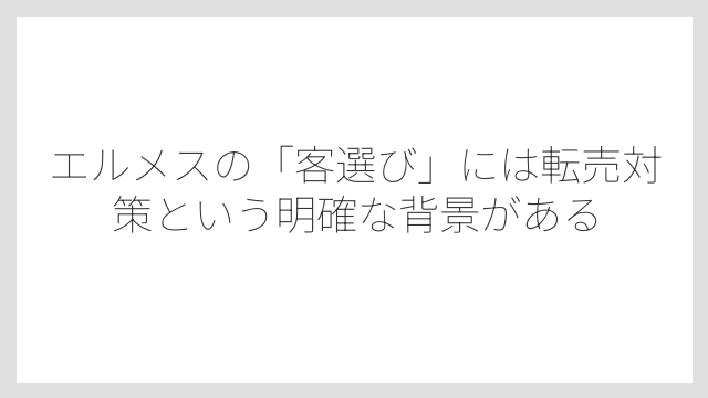エルメスの「客選び」には転売対策という明確な背景がある