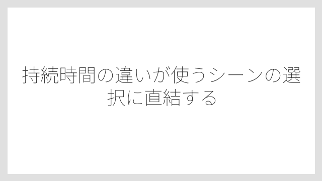 持続時間の違いが使うシーンの選択に直結する