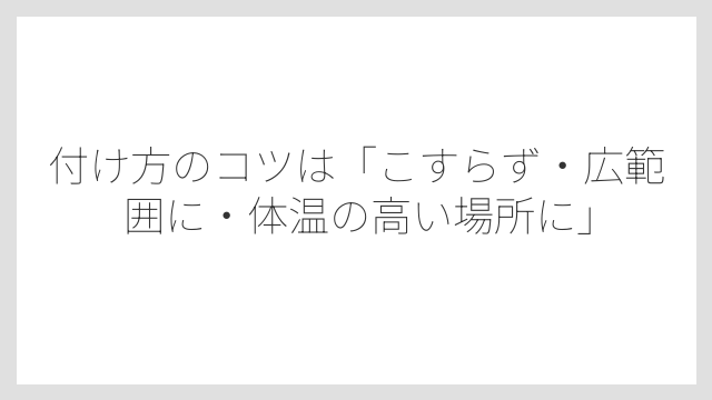 付け方のコツは「こすらず・広範囲に・体温の高い場所に」