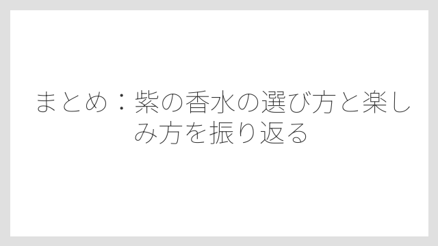 まとめ：紫の香水の選び方と楽しみ方を振り返る