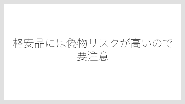 格安品には偽物リスクが高いので要注意