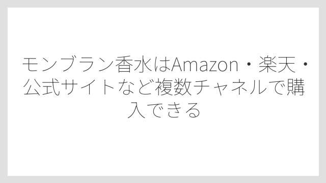 モンブラン香水はAmazon・楽天・公式サイトなど複数チャネルで購入できる