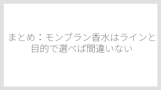 まとめ：モンブラン香水はラインと目的で選べば間違いない